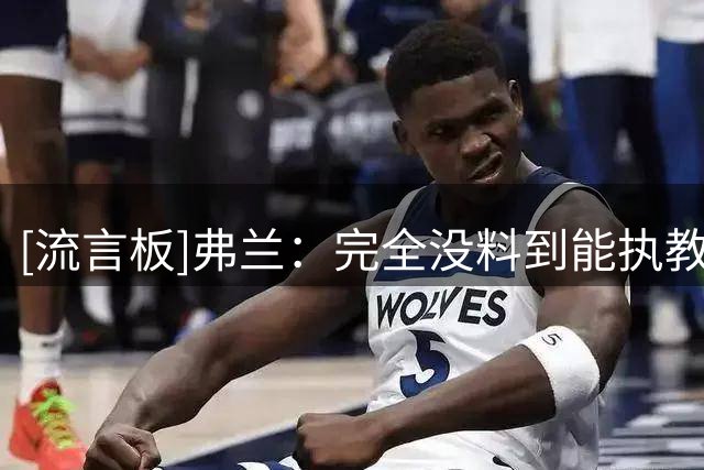 [流言板]弗兰：完全没料到能执教乌拉圭，这是一种骄傲和荣幸